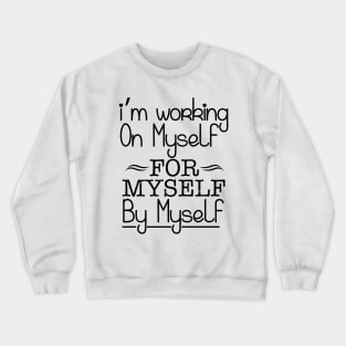 I'm working on myself for myself by myself Crewneck Sweatshirt